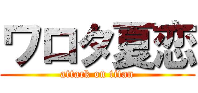 ワロタ夏恋 (attack on titan)