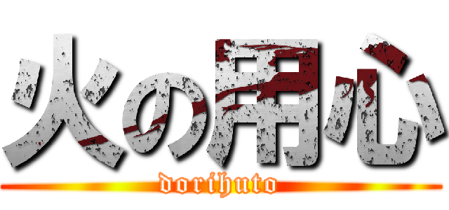 火の用心 (dorihuto)