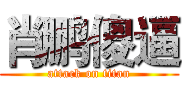 肖鹏傻逼 (attack on titan)