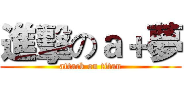 進擊のａ＋夢 (attack on titan)