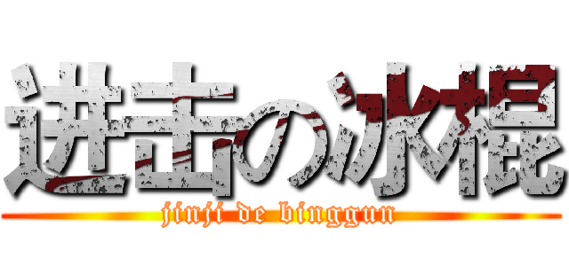 进击の冰棍 (jinji de binggun)