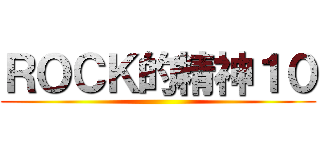 ＲＯＣＫ的精神１０ ()