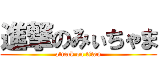 進撃のみぃちゃま (attack on titan)