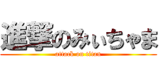 進撃のみぃちゃま (attack on titan)