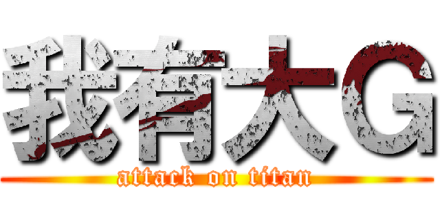 我有大Ｇ (attack on titan)