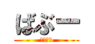 ばぶー (じゃあね)