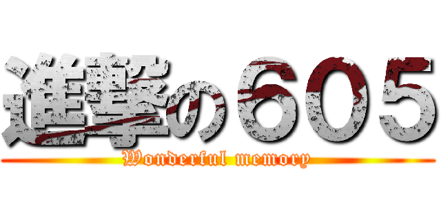 進撃の６０５ (Wonderful memory)