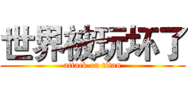世界被玩坏了 (attack on titan)