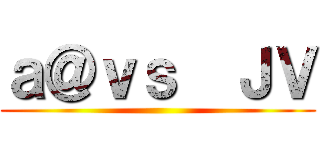 ａ＠ｖｓ  ＪＶ ()
