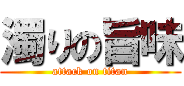 濁りの旨味 (attack on titan)