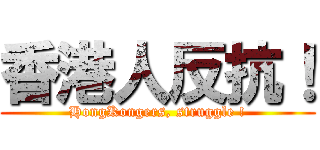 香港人反抗！ (HongKongers, struggle !)