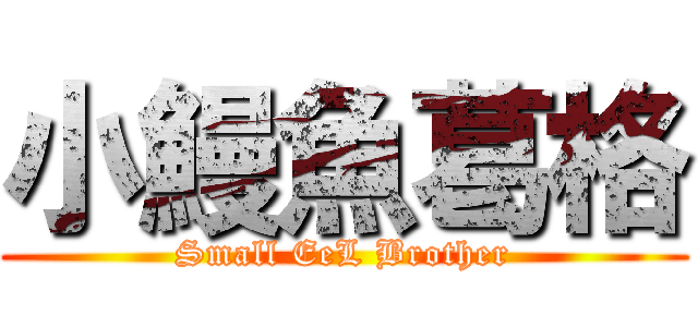 小鰻魚葛格 (Small EeL Brother)