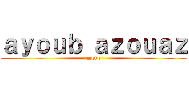 ａｙｏｕｂ ａｚｏｕａｚ (ayoub)