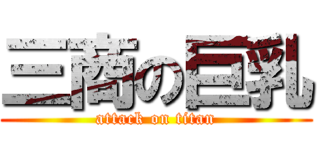 三商の巨乳 (attack on titan)