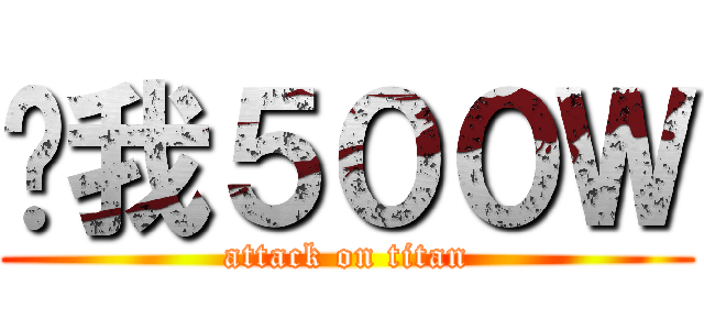 给我５００Ｗ (attack on titan)