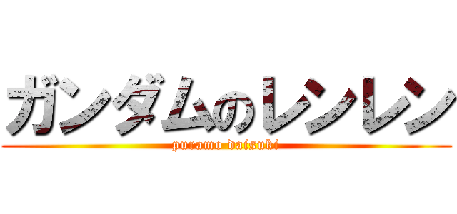 ガンダムのレンレン (puramo daisuki)