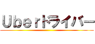 Ｕｂｅｒドライバー ()