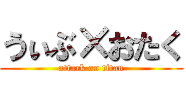 うぃぶ×おたく (attack on titan)