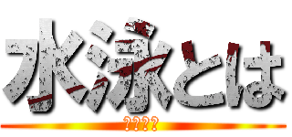 水泳とは (水泳とは)