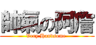 帥氣の阿詹 (Very Handsome )