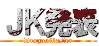 ＪＫ発表 (DragonMaster)