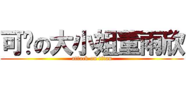 可爱の大小姐董雨欣 (attack on titan)