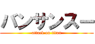 バンサンスー (attack on titan)