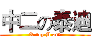 中二の泰迪 (Teddy Bear°)