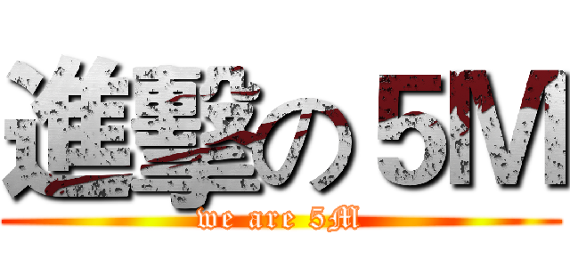 進擊の５Ｍ (we are 5M)