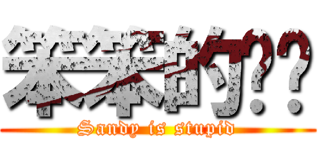 笨笨的ㄐㄧ (Sandy is stupid)