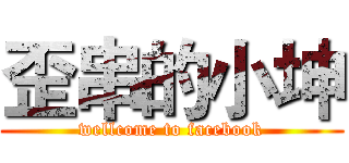 歪串的小坤 (wellcome to facebook)
