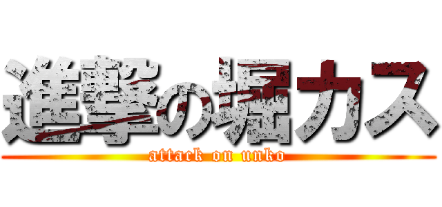 進撃の堀カス (attack on unko)