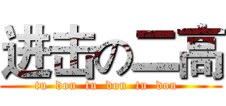 进击の二高 (tu  dou  tu  dou  tu  dou  )