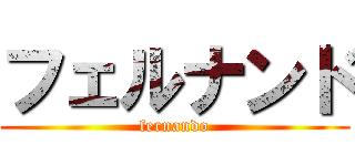 フェルナンド (fernando)