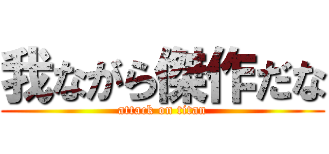 我ながら傑作だな (attack on titan)