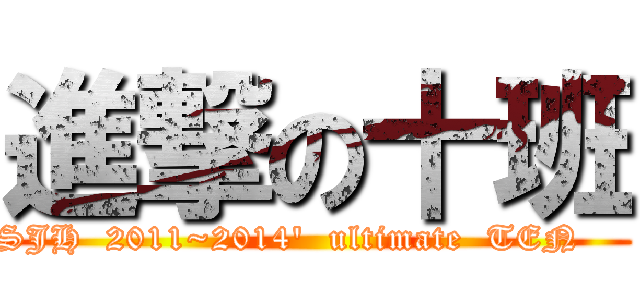 進撃の十班 (HSJH  2011~2014\'  ultimate  TEN       )