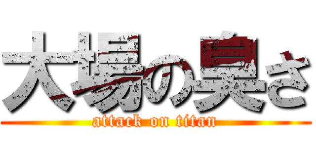 大場の臭さ (attack on titan)