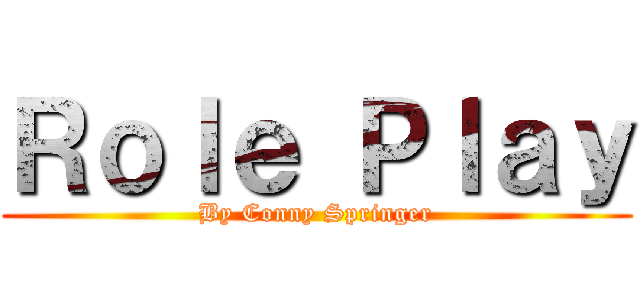 Ｒｏｌｅ Ｐｌａｙ (By Conny Springer)