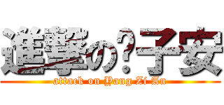 進撃の杨子安 (attack on Yang Zi An)