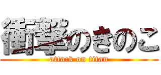 衝撃のきのこ (attack on titan)