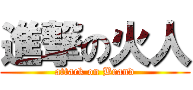 進撃の火人 (attack on Brand)