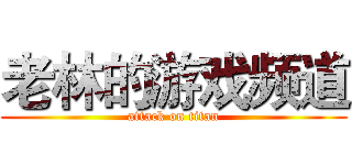 老林的游戏频道 (attack on titan)