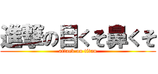 進撃の目くそ鼻くそ (attack on titan)