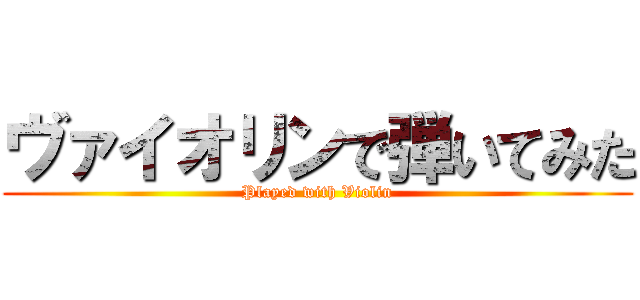ヴァイオリンで弾いてみた (Played with Violin)