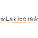 ★Ｌａｔｉｃｏｒｅ★ (Everything at once)