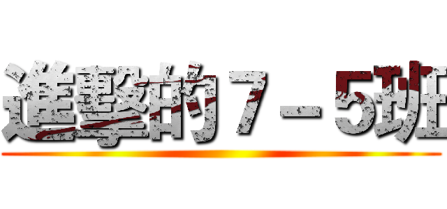 進擊的７－５班 ()