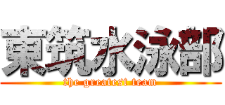 東筑水泳部 (the greatest team)