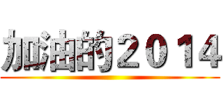 加油的２０１４ ()