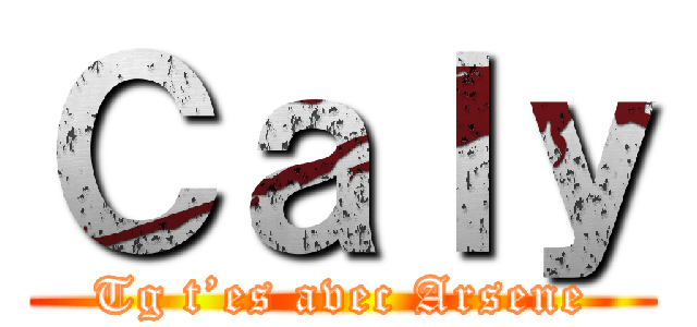 Ｃａｌｙ (Tg t’es avec Arsene)