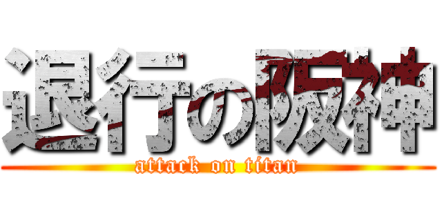 退行の阪神 (attack on titan)